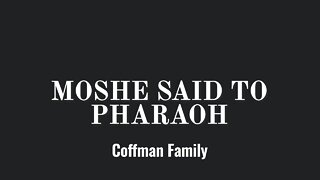 Moshe said to Pharaoh- Coffman Family