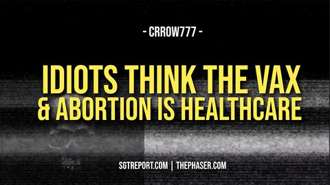 THE IDIOTS THINK THE VAX & ABORTION IS 'HEALTHCARE' -- Crrow777