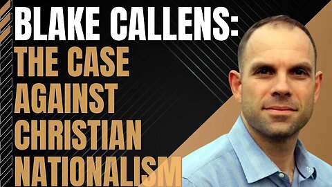 Blake Callens: The Case Against Christian Nationalism DMW#179