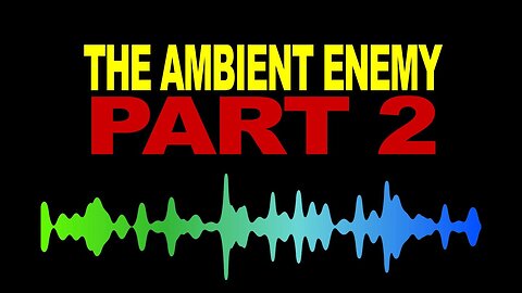 THE AMBIENT ENEMY - PART 2 - WEAPONIZED SOUND - ELF EF EMF AND MORE