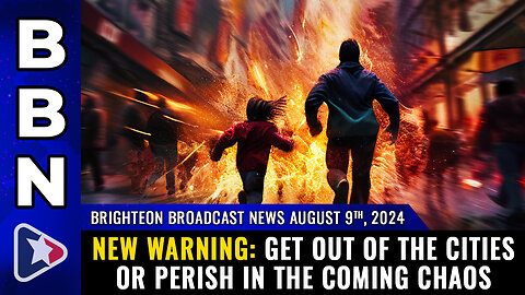 BBN, Aug 9, 2024 – New warning: Get out of the cities or PERISH...