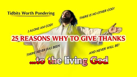 25 SCRIPTURES IDENTIFY REASONS WHY WE GIVE THANKS TO JESUS CHRIST LIVING GOD