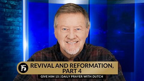 Revival and Reformation, Part 4 | Give Him 15: Daily Prayer with Dutch | February 6, 2024