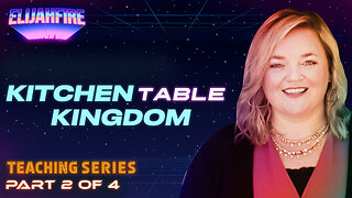 ElijahFire: Kitchen Table Kingdom ft. Harmony Klingenmeyer - Part 2 | Teaching Series