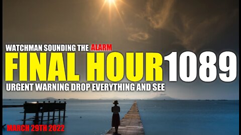 FINAL HOUR 1089 - URGENT WARNING DROP EVERYTHING AND SEE - WATCHMAN SOUNDING THE ALARM