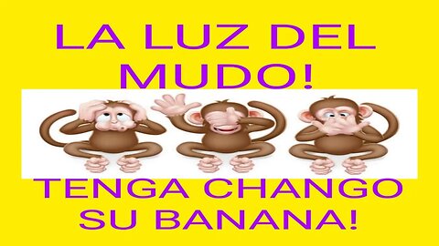 LA LUZ DEL '''MUDO'''.... TENGA CHANGO SU BANANA!!!!! NO HABLES, NO OIGAS Y NO VEAS!!!