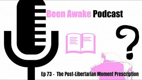 Ep 73 - The Post-Libertarian Moment Prescription