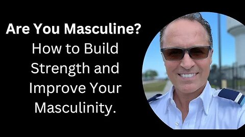 Are you Masculine? + How to Build Strength and Be the Man Women Want