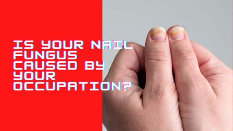Is Your Nail Fungus Caused By Your Occupation?