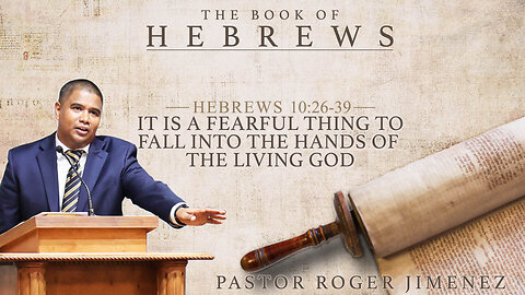 It is a Fearful Thing to Fall Into the Hands of the Living God (Hebrews 10: 26-39) | Pastor Jimenez