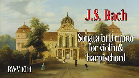 J.S. Bach: Sonata in D minor for Violin and Harpischord [BWV 1014]