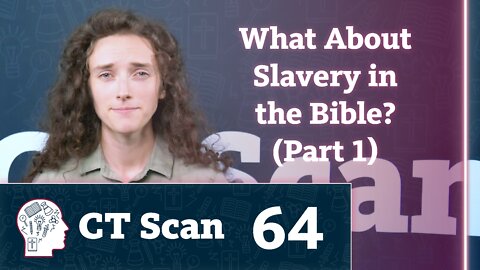What About Slavery in the Bible? - Part 1 (CT Scan, Episode 64)