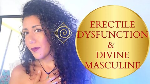 Erectile dysfunction & the divine masculine power. All you need to know.