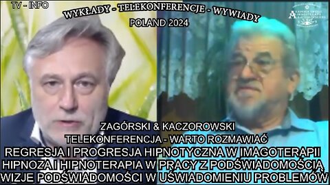 REGRESJA I PROGRESJA HIPNOTYCZNA W IMAGOTERAPII. HIPNOZA I HIPNOTERAPIA W PRACY Z PODŚWIADOMOŚCIĄ. WIZJE PODŚWIADOMOŚCI W UŚWIADOMIENIU PROBLEMÓW. ZAGÓRSKI&KACZOROWSKI. TELEKONFERENCJA - WARTO ROZMAWIAĆ/WYKŁADY POLAND 2024