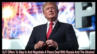 Former President Donald Trump Offers To Negotiate A Peace Deal Between Russia And The Ukraine!