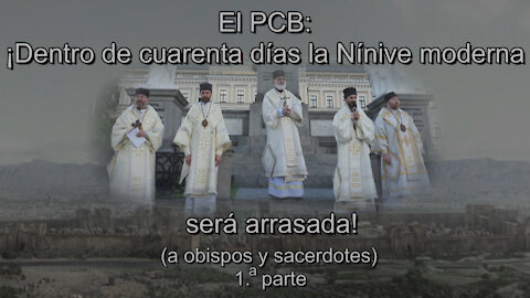 El PCB: ¡Dentro de cuarenta días la Nínive moderna será arrasada! (a obispos y sacerdotes) Parte I