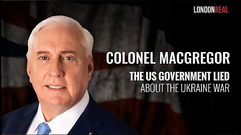 The US Government Lied About The Ukraine War - Colonel Douglas Macgregor