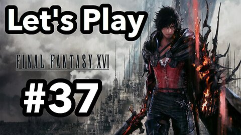 Let's Play | Final Fantasy 16 - Part 37