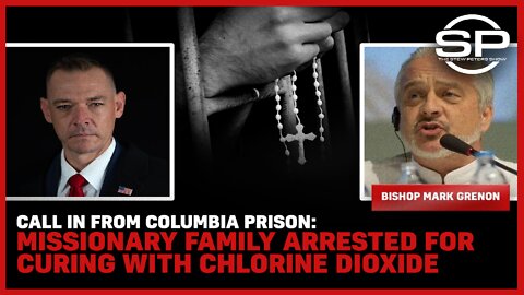 Call In From Columbia Prison: Missionary Family Arrested For Curing Chlorine Dioxide