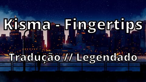 Kisma - Fingertips ( Tradução // Legendado )