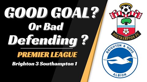 Brighton 3 Southampton 1 Analysis: Good Goal or Bad Defending?
