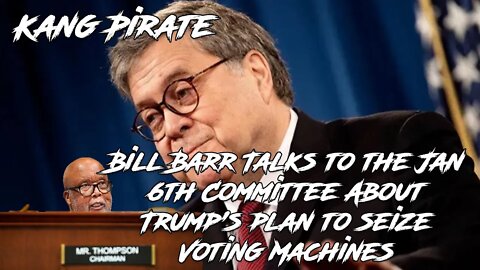 Bill Barr Talks to the Jan 6th Committee About Trump's plan to seize Voting Machines