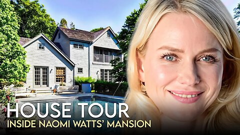 Naomi Watts | House Tour | $6 Million Long Island Mansion & More