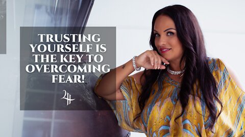 TRUSTING YOURSELF IS THE KEY TO OVERCOMING FEAR!