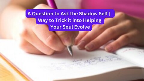 A Question to Ask the Shadow Self | A Way to Trick it into Helping Your Soul Evolve