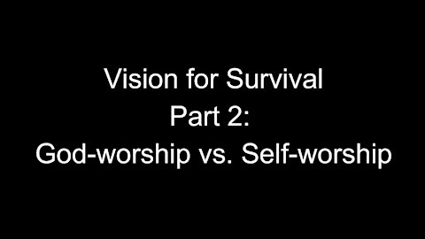 Vision for Survival, Part 2: God-worship vs. Self-worship