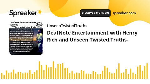 DeafNote Entertainment with Henry Rich and Unseen Twisted Truths- (made with Spreaker)
