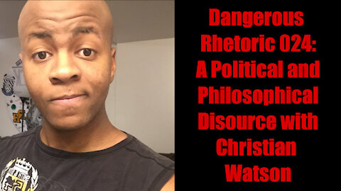 Dangerous Rhetoric Episode 024: A Political and Philosophical Discourse with Christian Watson