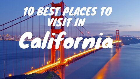 10 Best Places to Visit in California