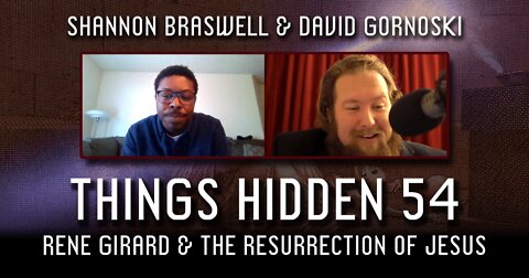 THINGS HIDDEN 54: Rene Girard and the Resurrection of Jesus (with Shannon Braswell, David Gornoski)