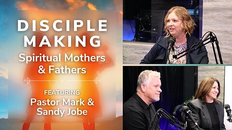 Disciple Making: Spiritual Mothers & Fathers (Pastor Mark & Sandy Jobe)
