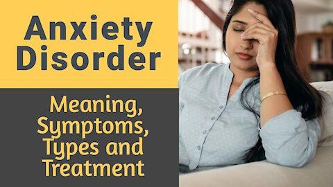 Anxiety Disorder - Meaning, Symptoms, Types, and Treatment (Phobia, Panic Attack & Panic Disorder)