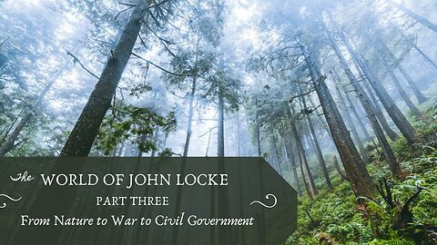 From Nature to War to Civil Government (Locke, Pt. 3)