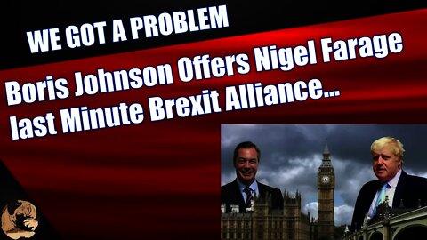 Boris Johnson Offers Nigel Farage last Minute Brexit Alliance...