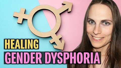 Healing Gender Dysphoria Without Transitioning