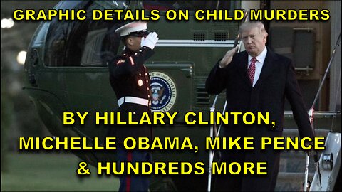 GRAPHIC DETAILS ON CHILD MURDERS BY HILLARY CLINTON, MICHELLE OBAMA, MIKE PENCE, AND HUNDREDS MORE