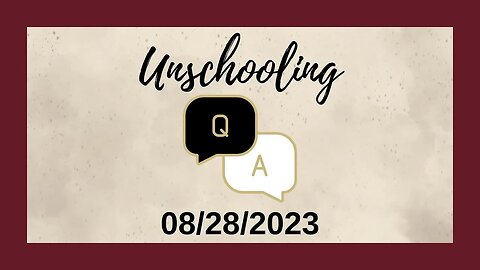 Unschooling Q&A (08/28/2023)