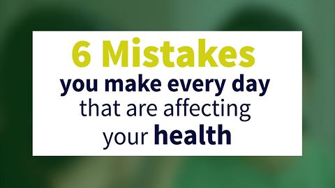 6 mistakes you make every day that affects your health