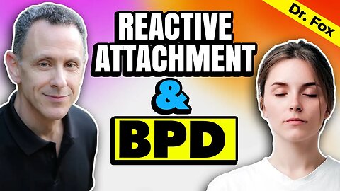 Reactive Attachment Disorder and Borderline Personality Disorder - RAD and BPD