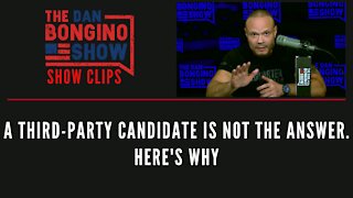 A Third Part Candidate Is Not The Answer. Here's Why - Dan Bongino Show Clips
