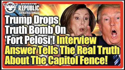 Trump Drops Truth Bomb On 'Fort Pelosi'! Interview Answer Tells Real Truth Of The Capitol Fence!
