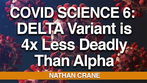Covid Science #1: DELTA Variant is 4x Less Deadly Than Alpha