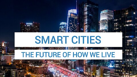 Smart Cities - The Future of How We Live
