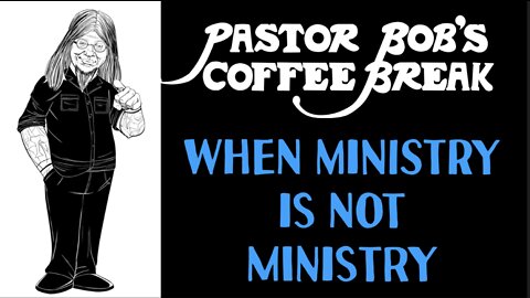 WHEN MINISTRY IS NOT MINISTRY / PB's Coffee Break