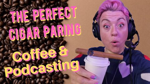 Cigars, Podcasting and Coffee, the Perfect Pairing!