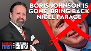 Boris Johnson is gone, bring back Nigel Farage. Sebastian Gorka on AMERICA First